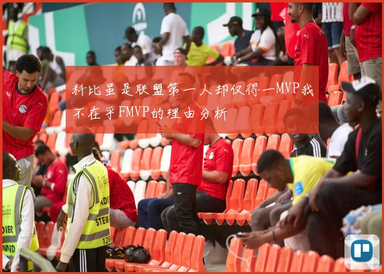 科比虽是联盟第一人却仅得一MVP我不在乎FMVP的理由分析