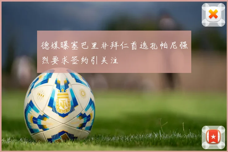 德媒曝塞巴里非拜仁首选孔帕尼强烈要求签约引关注